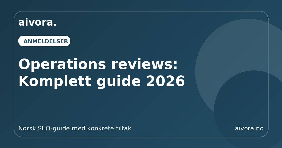 Operations reviews: Komplett guide 2026 - Aivora SEO-guide