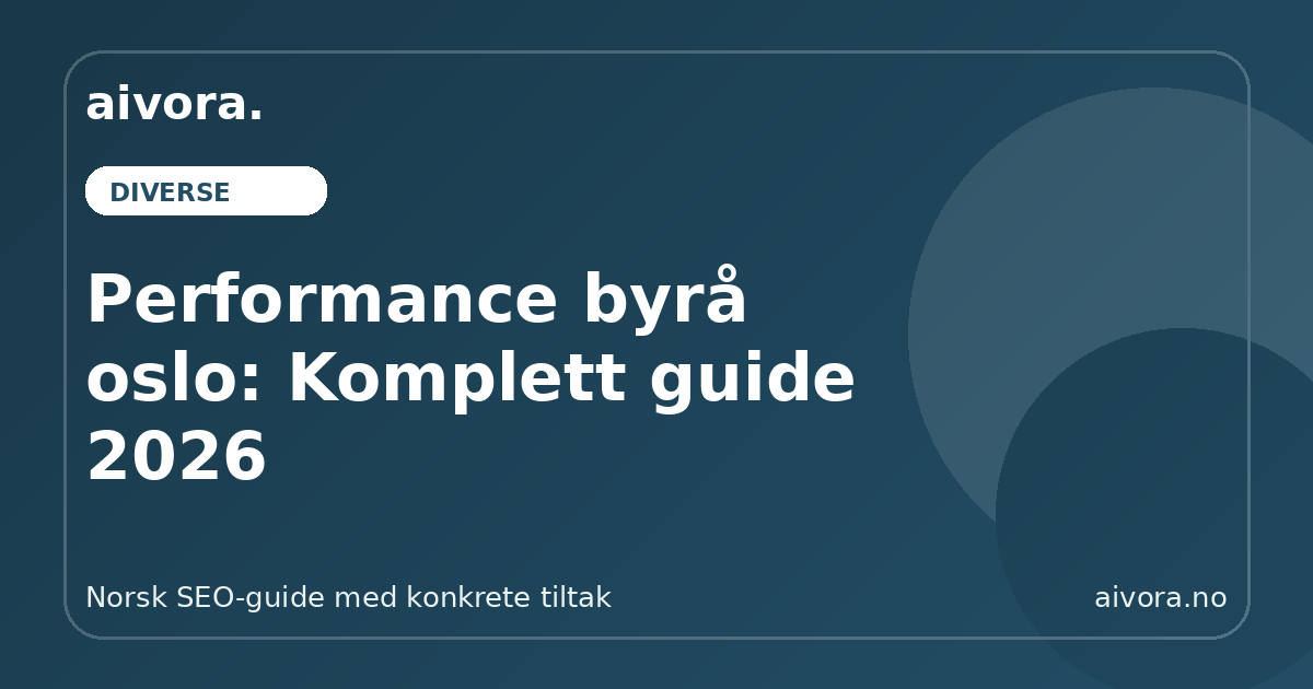 Performance byrå oslo: Komplett guide 2026 - Aivora SEO-guide