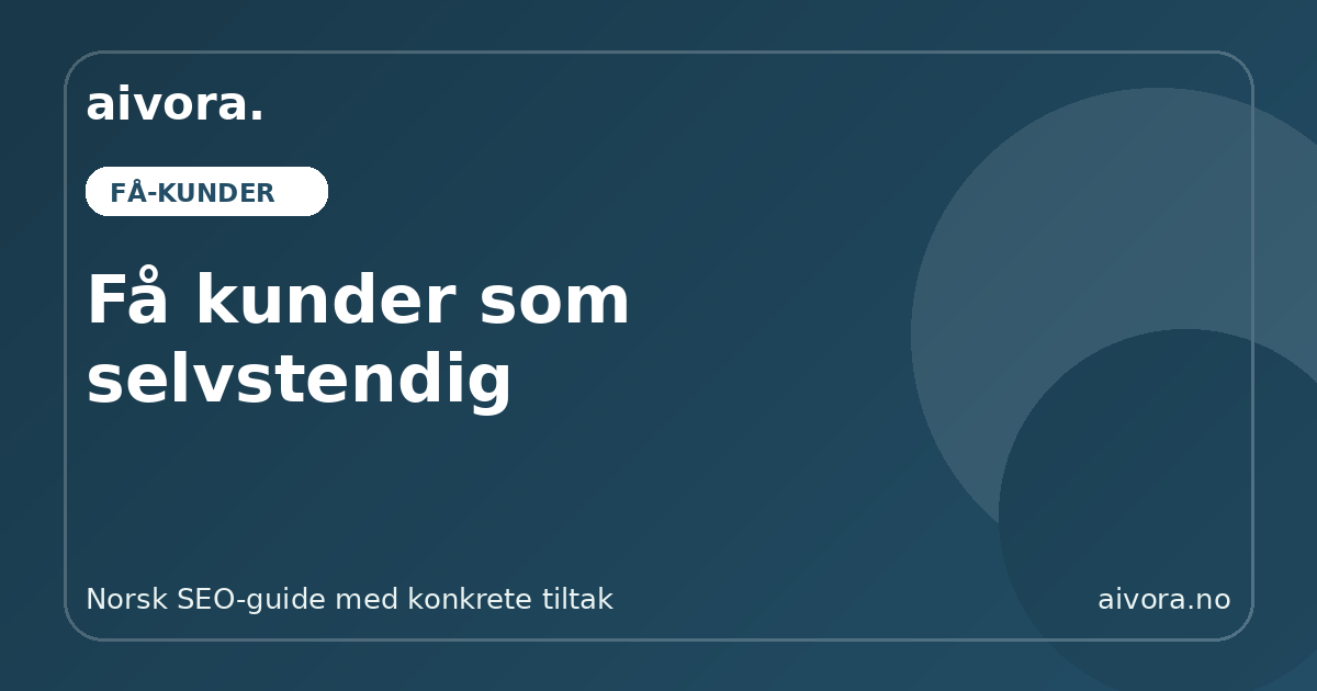 Få kunder som selvstendig - Aivora SEO-guide