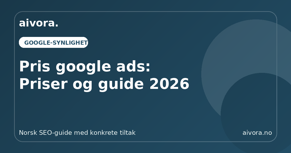 Pris google ads: Priser og guide 2026 - Aivora SEO-guide