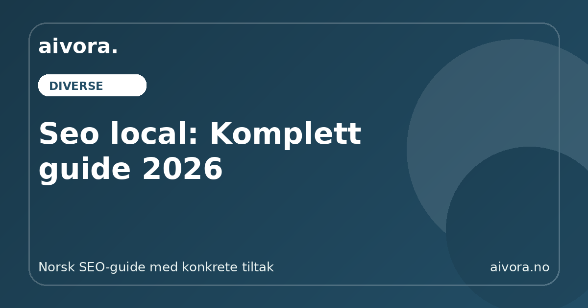 Seo local: Komplett guide 2026 - Aivora SEO-guide