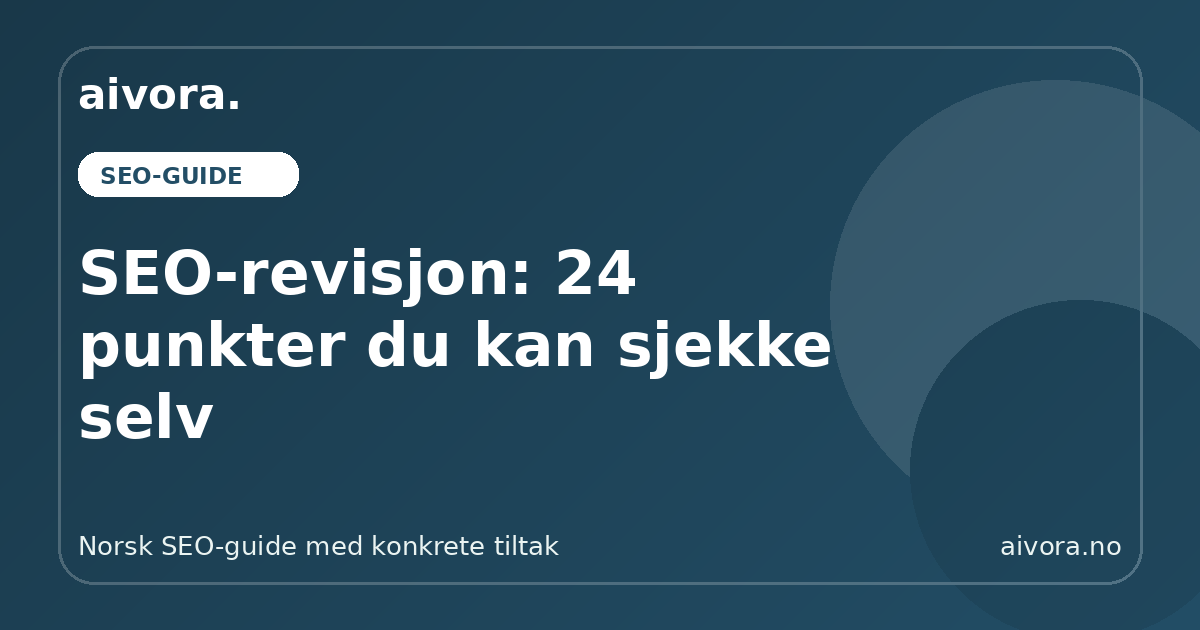 SEO-revisjon: 24 punkter du kan sjekke selv - Aivora SEO-guide